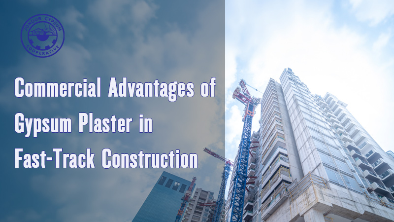 Commercial Advantages of Gypsum Plaster in Fast-Track Construction